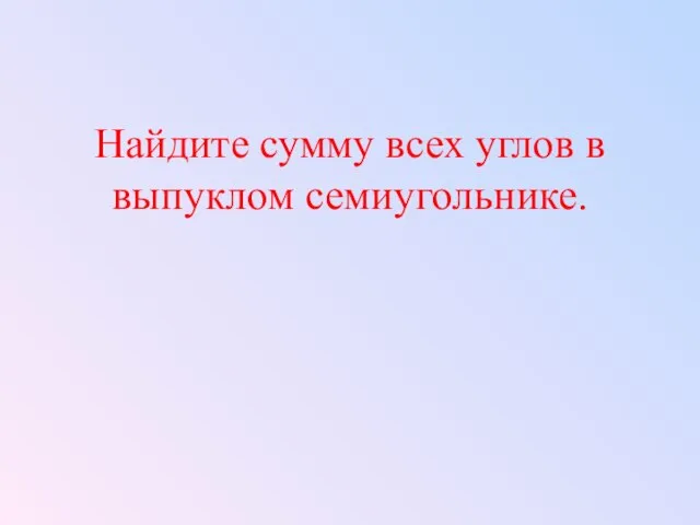 Найдите сумму всех углов в выпуклом семиугольнике.