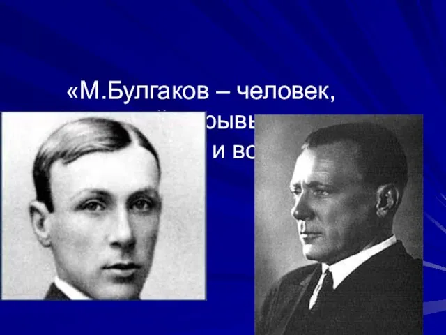 «М.Булгаков – человек, подчинивший порывы и капризы сознанию и воле».