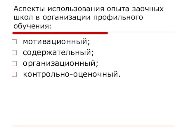 Аспекты использования опыта заочных школ в организации профильного обучения: мотивационный; содержательный; организационный; контрольно-оценочный.