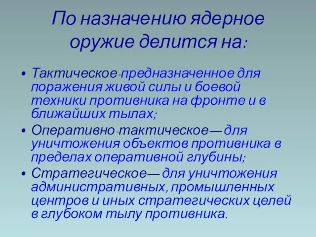 По назначению ядерное оружие делится на: Тактическое-предназначенное для поражения живой силы и