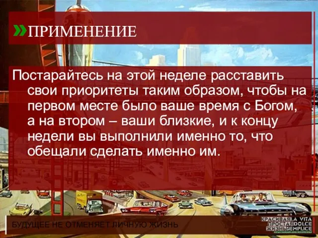 БУДУЩЕЕ НЕ ОТМЕНЯЕТ ЛИЧНУЮ ЖИЗНЬ »ПРИМЕНЕНИЕ Постарайтесь на этой неделе расставить свои