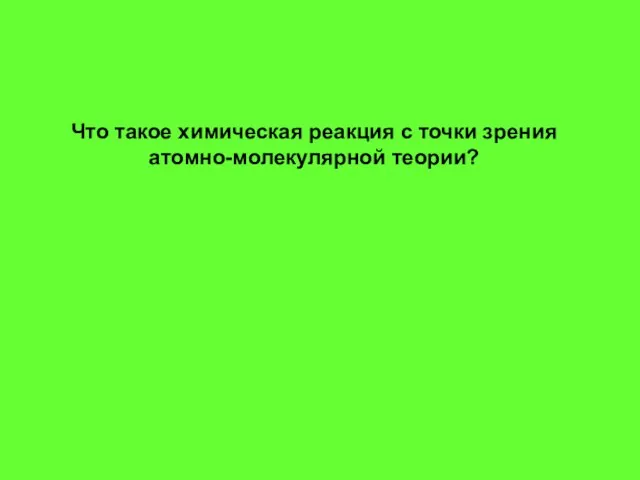 Что такое химическая реакция с точки зрения атомно-молекулярной теории?