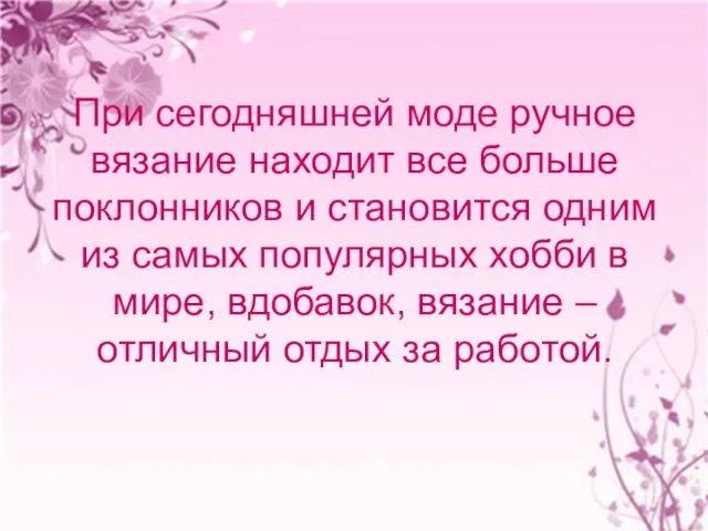 При сегодняшней моде ручное вязание находит все больше поклонников и становится одним