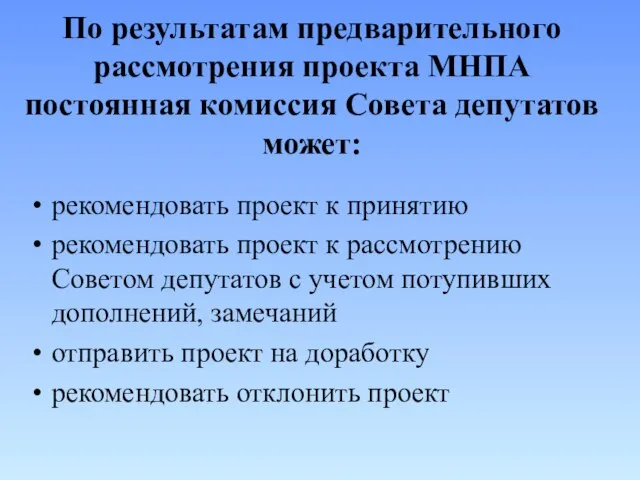 По результатам предварительного рассмотрения проекта МНПА постоянная комиссия Совета депутатов может: рекомендовать