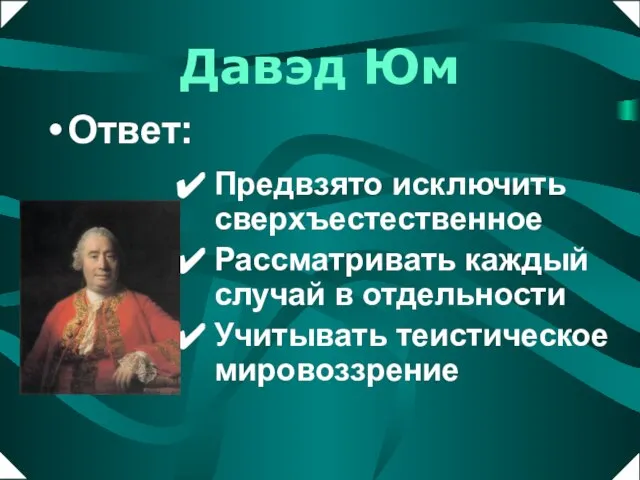 Ответ: Предвзято исключить сверхъестественное Рассматривать каждый случай в отдельности Учитывать теистическое мировоззрение Давэд Юм