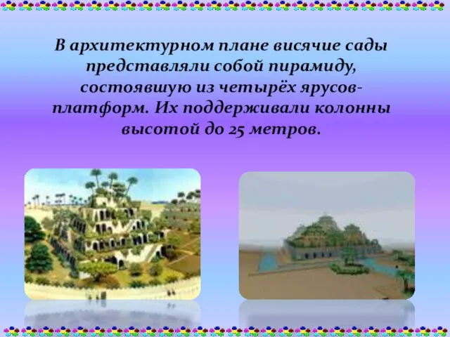 В архитектурном плане висячие сады представляли собой пирамиду, состоявшую из четырёх ярусов-платформ.