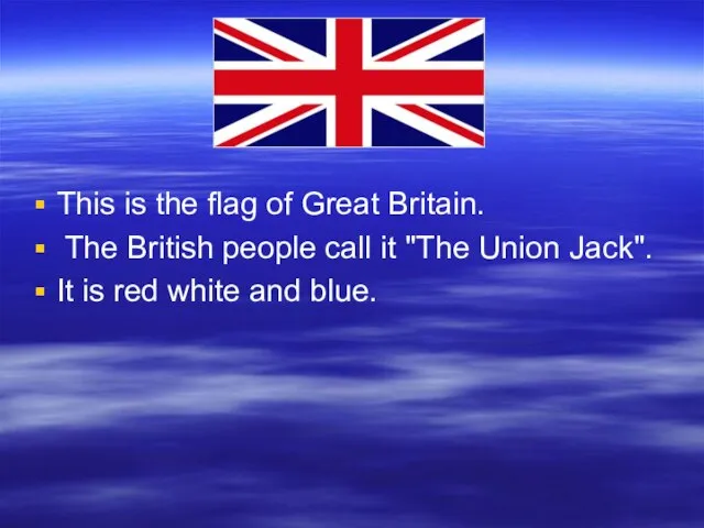 This is the flag of Great Britain. The British people call it