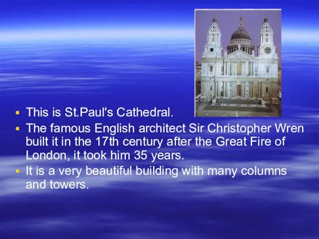 This is St.Paul's Cathedral. The famous English architect Sir Christopher Wren built