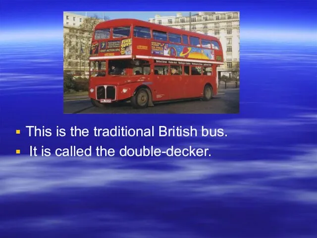 This is the traditional British bus. It is called the double-decker.