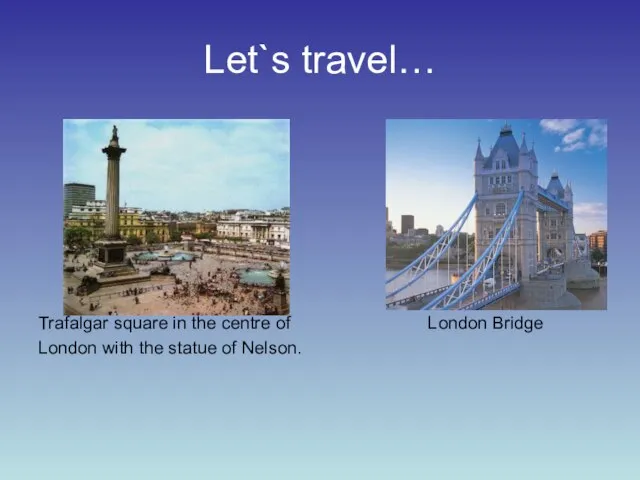 Let`s travel… Trafalgar square in the centre of London Bridge London with the statue of Nelson.