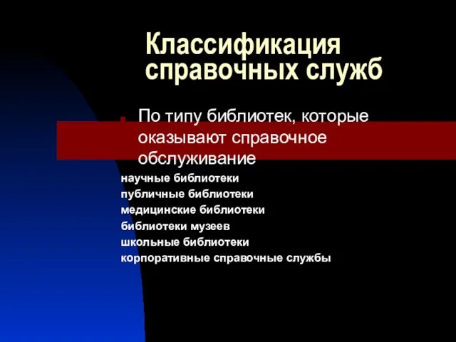 Классификация справочных служб По типу библиотек, которые оказывают справочное обслуживание научные библиотеки