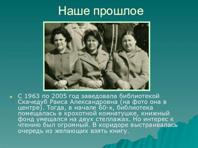 Наше прошлое С 1963 по 2005 год заведовала библиотекой Скачедуб Раиса Александровна