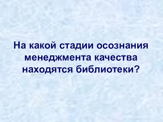 На какой стадии осознания менеджмента качества находятся библиотеки?