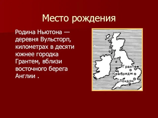 Место рождения Родина Ньютона —деревня Вульсторп, километрах в десяти южнее городка Грантем,