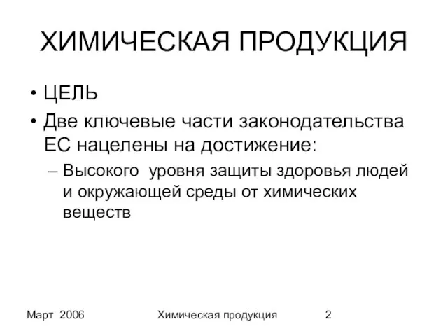 Март 2006 Химическая продукция ХИМИЧЕСКАЯ ПРОДУКЦИЯ ЦЕЛЬ Две ключевые части законодательства ЕС