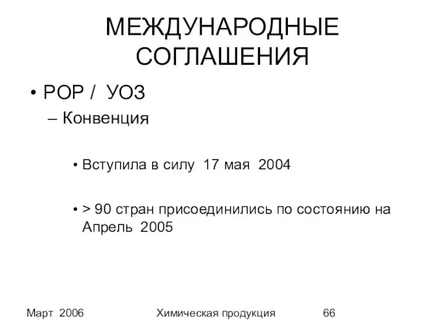 Март 2006 Химическая продукция МЕЖДУНАРОДНЫЕ СОГЛАШЕНИЯ POP / УОЗ Конвенция Вступила в