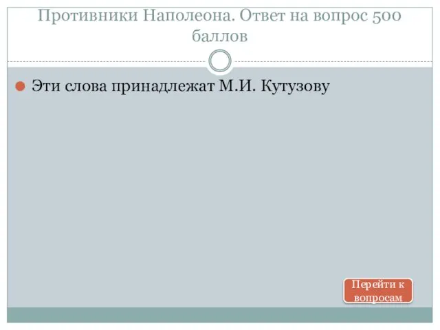 Противники Наполеона. Ответ на вопрос 500 баллов Эти слова принадлежат М.И. Кутузову Перейти к вопросам