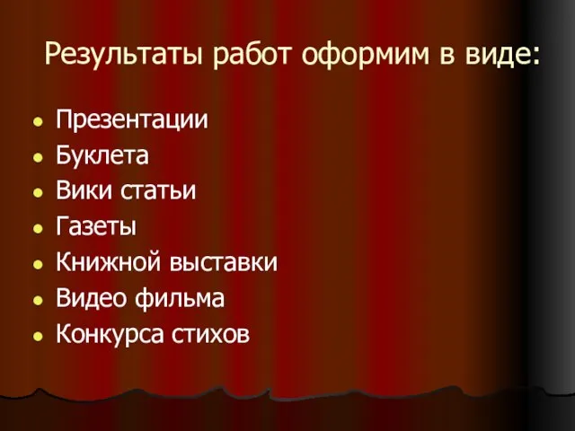 Результаты работ оформим в виде: Презентации Буклета Вики статьи Газеты Книжной выставки Видео фильма Конкурса стихов