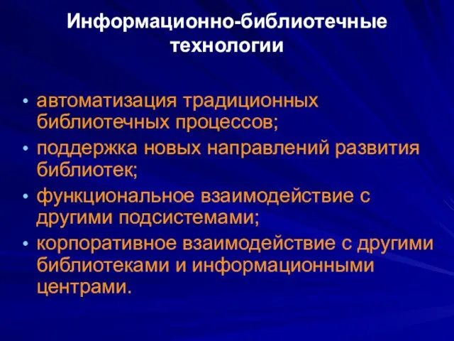 Информационно-библиотечные технологии автоматизация традиционных библиотечных процессов; поддержка новых направлений развития библиотек; функциональное