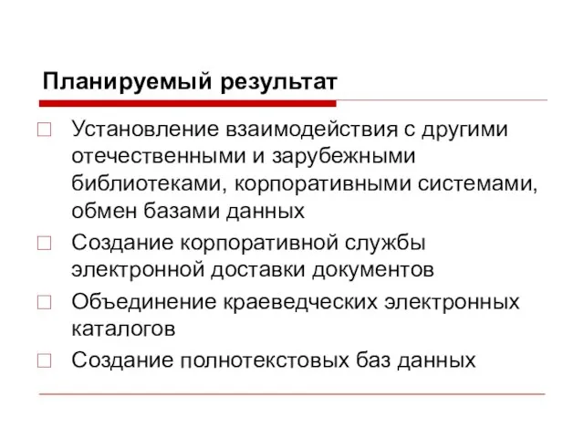 Планируемый результат Установление взаимодействия с другими отечественными и зарубежными библиотеками, корпоративными системами,