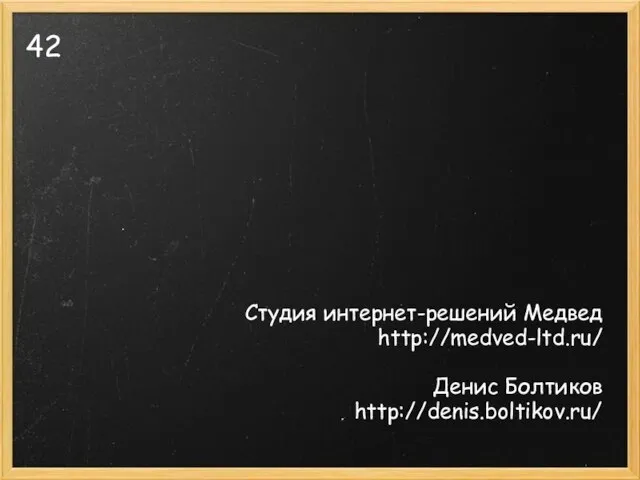 Студия интернет-решений Медвед http://medved-ltd.ru/ Денис Болтиков http://denis.boltikov.ru/ 42