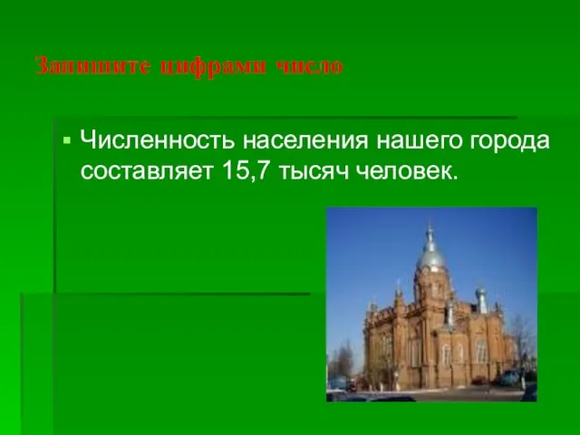 Запишите цифрами число Численность населения нашего города составляет 15,7 тысяч человек.