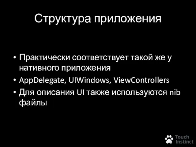 Структура приложения Практически соответствует такой же у нативного приложения AppDelegate, UIWindows, ViewControllers