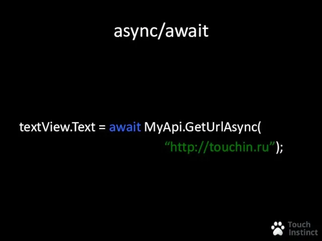 async/await textView.Text = await MyApi.GetUrlAsync( “http://touchin.ru”);