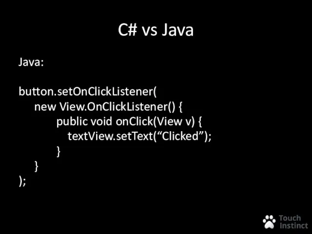 C# vs Java Java: button.setOnClickListener( new View.OnClickListener() { public void onClick(View v)