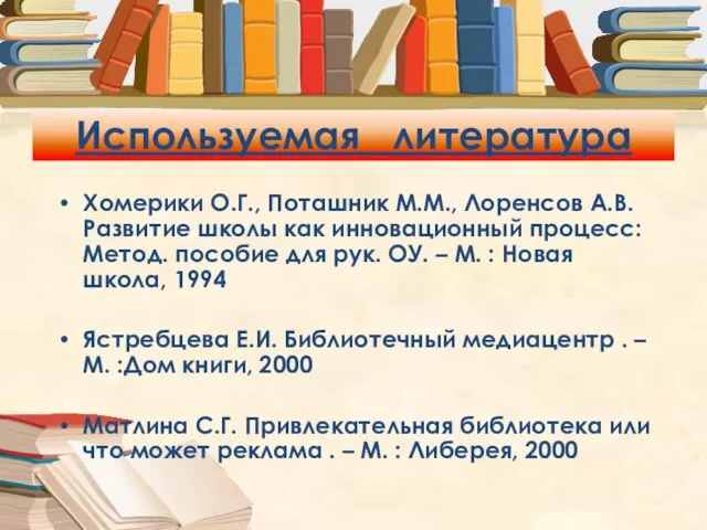 Используемая литература Хомерики О.Г., Поташник М.М., Лоренсов А.В. Развитие школы как инновационный