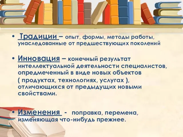 Традиции – опыт, формы, методы работы, унаследованные от предшествующих поколений Инновация –