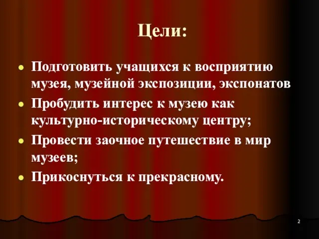 Цели: Подготовить учащихся к восприятию музея, музейной экспозиции, экспонатов Пробудить интерес к