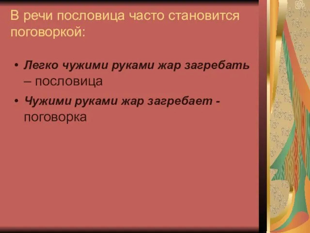 В речи пословица часто становится поговоркой: Легко чужими руками жар загребать –