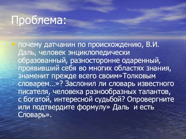 Проблема: почему датчанин по происхождению, В.И.Даль, человек энциклопедически образованный, разносторонне одаренный, проявивший