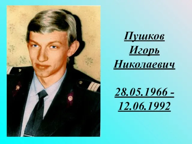 Пушков Игорь Николаевич 28.05.1966 - 12.06.1992