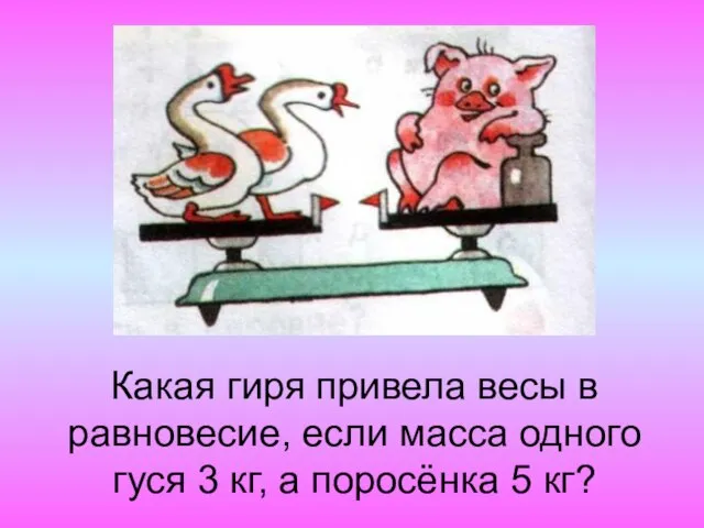 Какая гиря привела весы в равновесие, если масса одного гуся 3 кг, а поросёнка 5 кг?