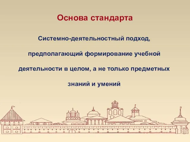 Основа стандарта Системно-деятельностный подход, предполагающий формирование учебной деятельности в целом, а не