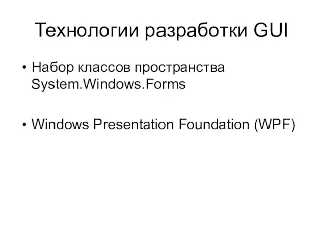 Технологии разработки GUI Набор классов пространства System.Windows.Forms Windows Presentation Foundation (WPF)