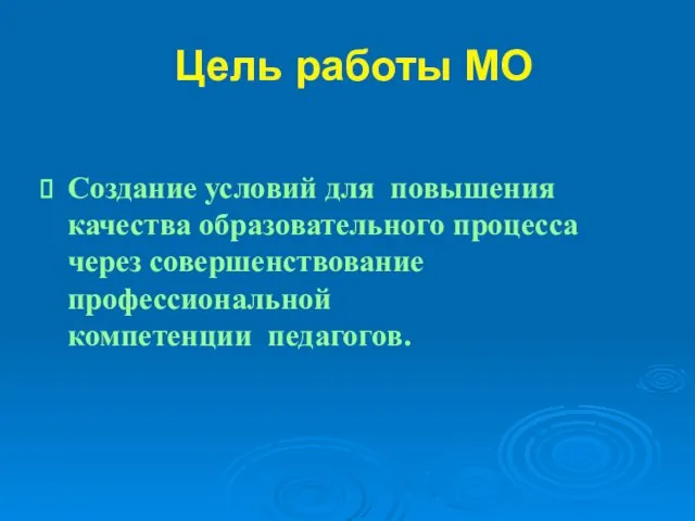 Цель работы МО Создание условий для повышения качества образовательного процесса через совершенствование профессиональной компетенции педагогов.