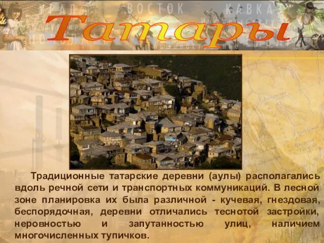 Традиционные татарские деревни (аулы) располагались вдоль речной сети и транспортных коммуникаций. В