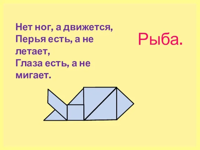 Нет ног, а движется, Перья есть, а не летает, Глаза есть, а не мигает. Рыба.