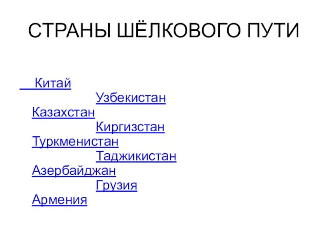 СТРАНЫ ШЁЛКОВОГО ПУТИ Китай Узбекистан Казахстан Киргизстан Туркменистан Таджикистан Азербайджан Грузия Армения