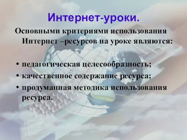 Интернет-уроки. Основными критериями использования Интернет –ресурсов на уроке являются: педагогическая целесообразность; качественное