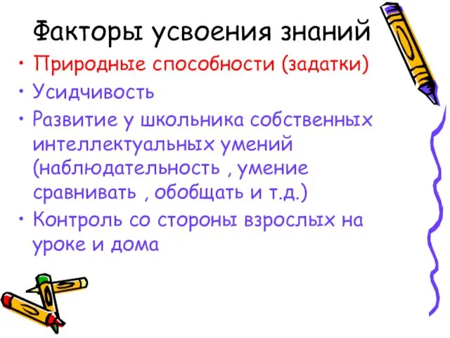 Факторы усвоения знаний Природные способности (задатки) Усидчивость Развитие у школьника собственных интеллектуальных