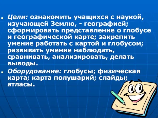 Цели: ознакомить учащихся с наукой, изучающей Землю, - географией; сформировать представление о