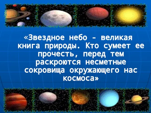 «Звездное небо - великая книга природы. Кто сумеет ее прочесть, перед тем