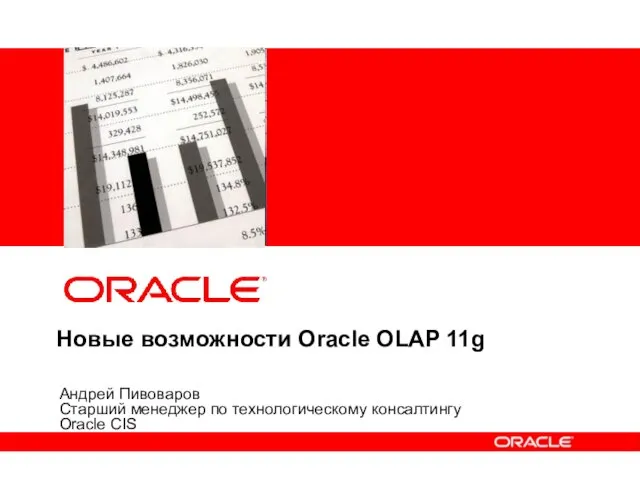 Новые возможности Oracle OLAP 11g Андрей Пивоваров Старший менеджер по технологическому консалтингу Oracle CIS