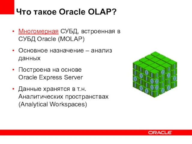 Что такое Oracle OLAP? Многомерная СУБД, встроенная в СУБД Oracle (MOLAP) Основное