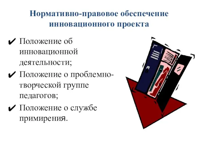 Нормативно-правовое обеспечение инновационного проекта Положение об инновационной деятельности; Положение о проблемно-творческой группе