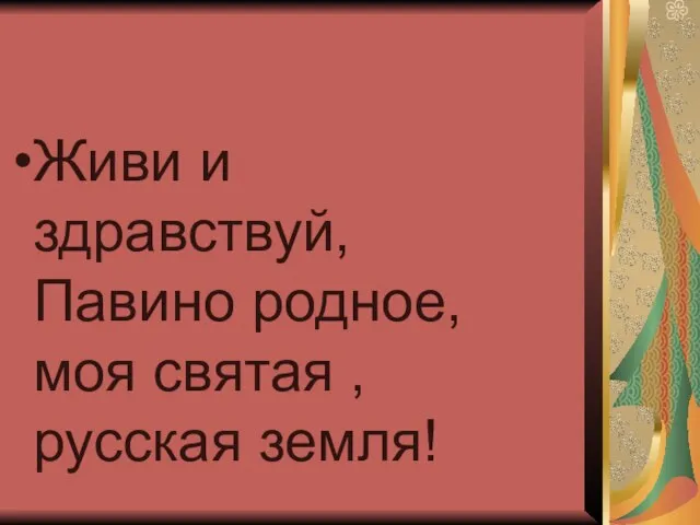 Живи и здравствуй, Павино родное, моя святая , русская земля!